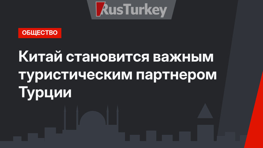 Китай становится важным туристическим партнером Турции