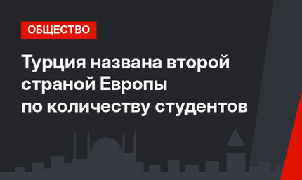 Турция названа второй страной Европы по количеству студентов
