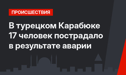 В турецком Карабюке 17 человек пострадало в результате аварии