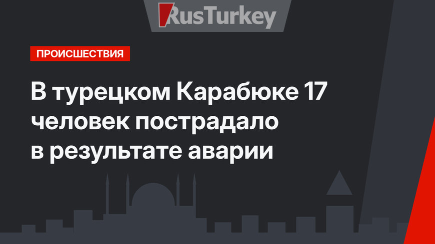 В турецком Карабюке 17 человек пострадало в результате аварии