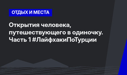 Открытия человека, путешествующего в одиночку. Часть 1 #ЛайфхакиПоТурции
