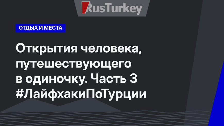 Открытия человека, путешествующего в одиночку. Часть 3 #ЛайфхакиПоТурции