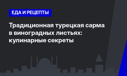 Традиционная турецкая сарма в виноградных листьях: кулинарные секреты