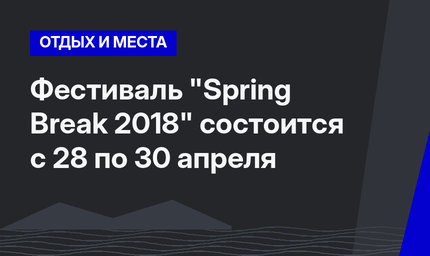 Фестиваль "Spring Break 2018" состоится с 28 по 30 апреля