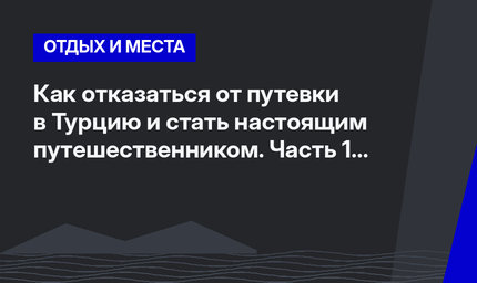 Как отказаться от путевки в Турцию и стать настоящим путешественником. Часть 1 #ЛайфхакиПоТурции