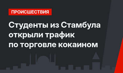 Студенты из Стамбула открыли трафик по торговле кокаином