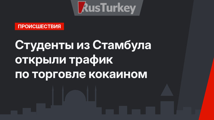 Студенты из Стамбула открыли трафик по торговле кокаином