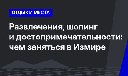 Развлечения, шопинг и достопримечательности: чем заняться в Измире