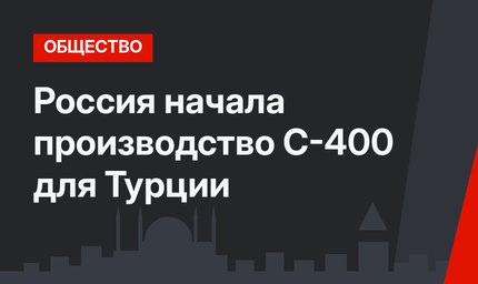 Россия начала производство С-400 для Турции