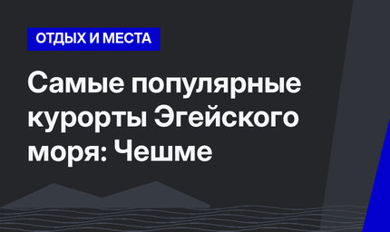 Самые популярные курорты Эгейского моря: Чешме