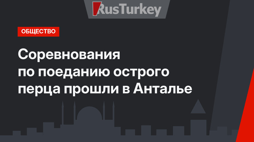 Соревнования по поеданию острого перца прошли в Анталье