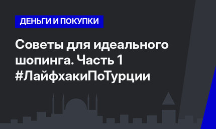 Советы для идеального шопинга. Часть 1 #ЛайфхакиПоТурции