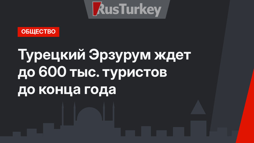 Турецкий Эрзурум ждет до 600 тыс. туристов до конца года