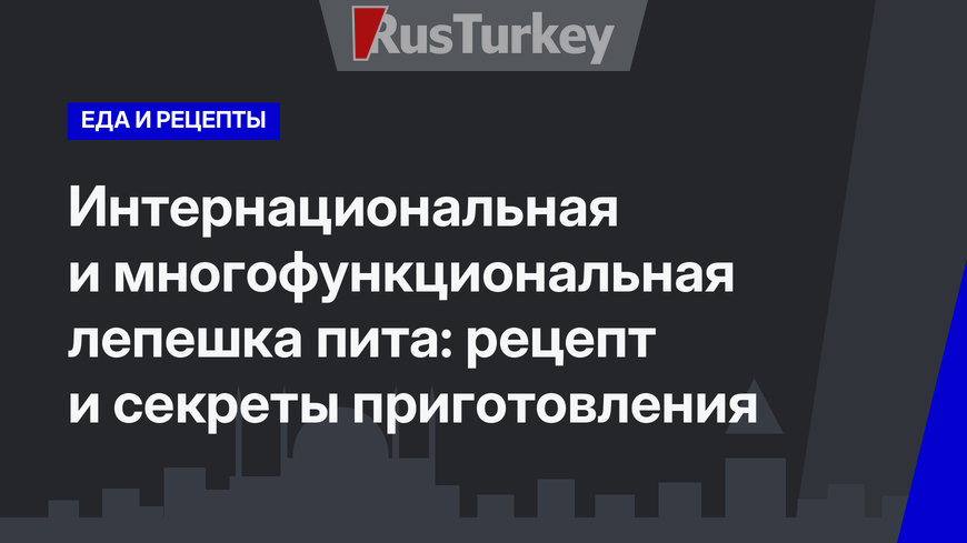 Интернациональная и многофункциональная лепешка пита: рецепт и секреты приготовления