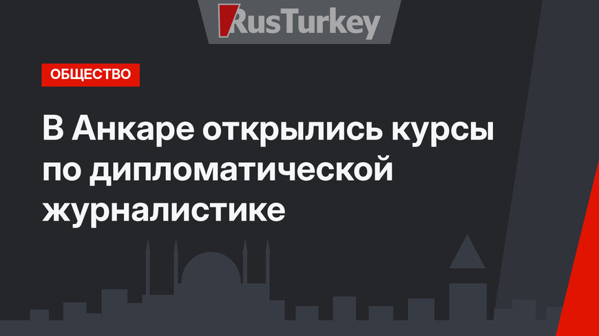 В Анкаре открылись курсы по дипломатической журналистике