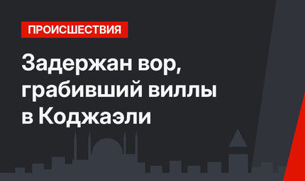 Задержан вор, грабивший виллы в Коджаэли