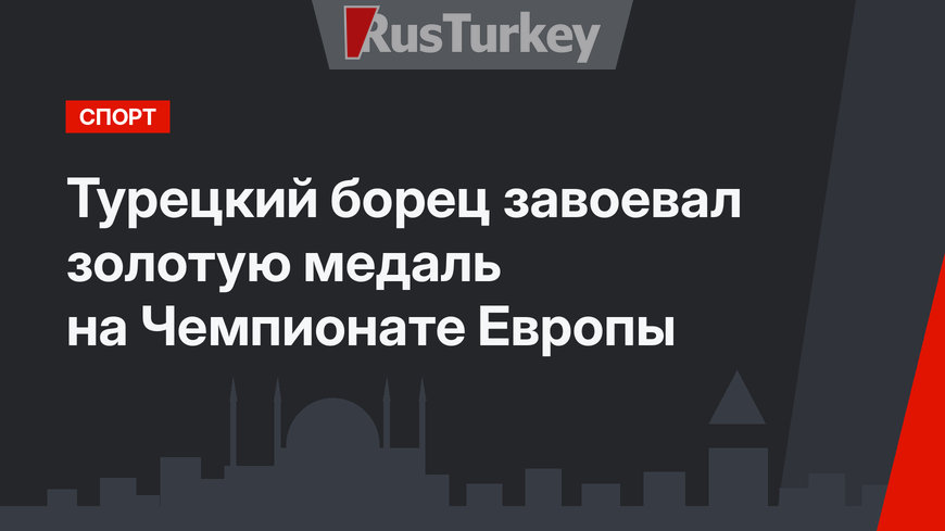 Турецкий борец завоевал золотую медаль на Чемпионате Европы