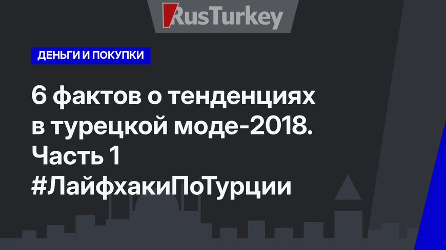 6 фактов о тенденциях в турецкой моде-2018. Часть 1 #ЛайфхакиПоТурции