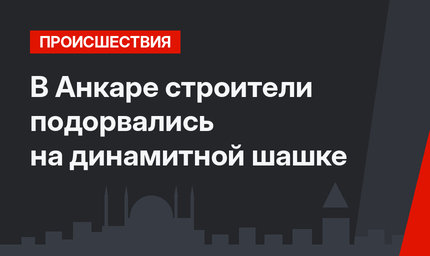 В Анкаре строители подорвались на динамитной шашке