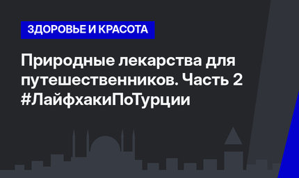 Природные лекарства для путешественников. Часть 2 #ЛайфхакиПоТурции