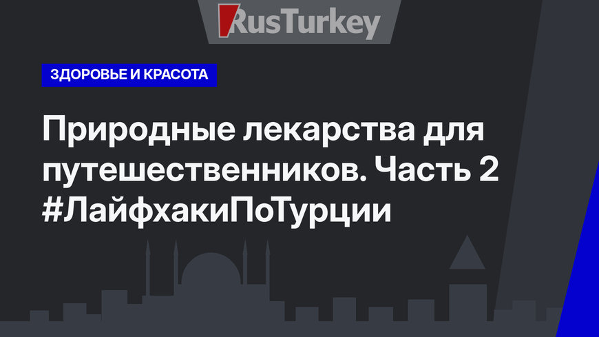 Природные лекарства для путешественников. Часть 2 #ЛайфхакиПоТурции
