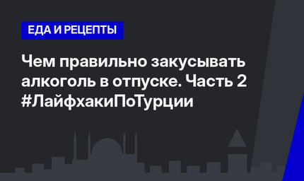 Чем правильно закусывать алкоголь в отпуске. Часть 2 #ЛайфхакиПоТурции