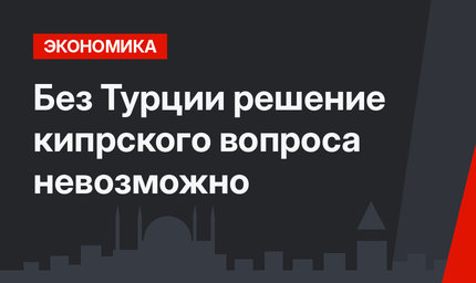 Без Турции решение кипрского вопроса невозможно