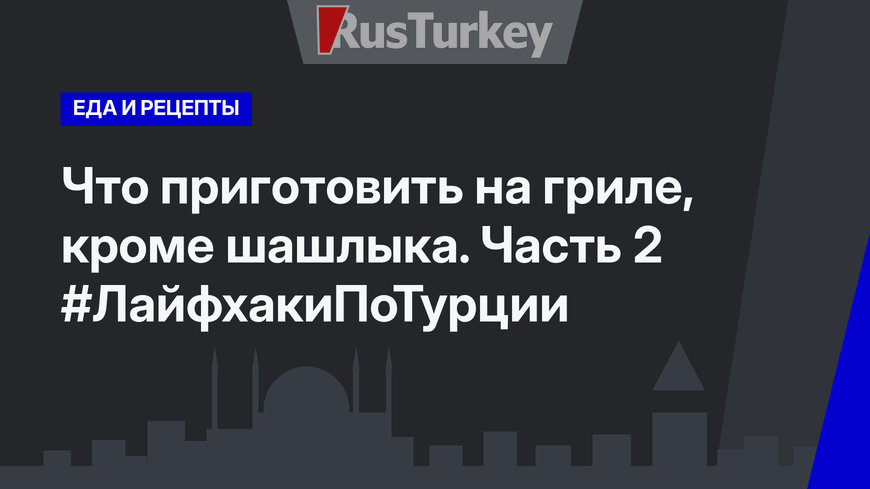 Что приготовить на гриле, кроме шашлыка. Часть 2 #ЛайфхакиПоТурции