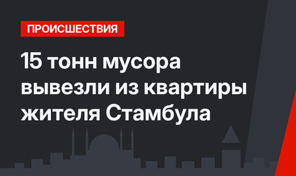 15 тонн мусора вывезли из квартиры жителя Стамбула