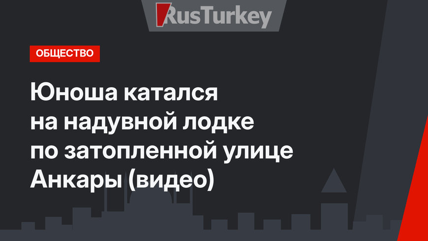 Юноша катался на надувной лодке по затопленной улице Анкары (видео)
