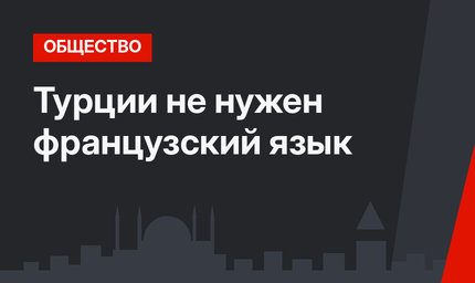 Турции не нужен французский язык