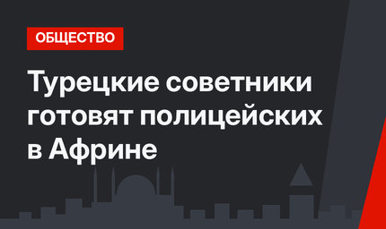 Турецкие советники готовят полицейских в Африне 