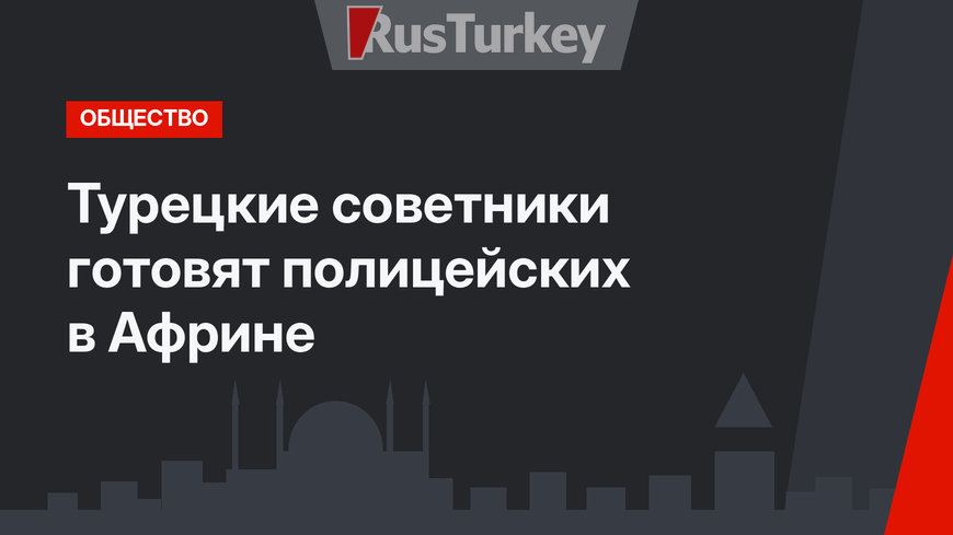 Турецкие советники готовят полицейских в Африне 
