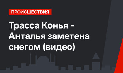Трасса Конья - Анталья заметена снегом (видео)