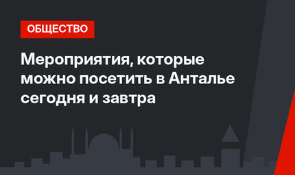 Мероприятия, которые можно посетить в Анталье сегодня и завтра