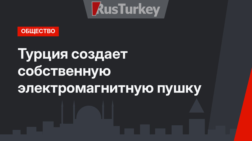 Турция создает собственную электромагнитную пушку