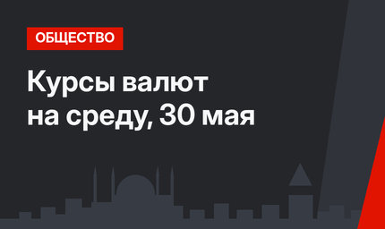 Курсы валют на среду, 30 мая 