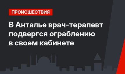 В Анталье врач-терапевт подвергся ограблению в своем кабинете