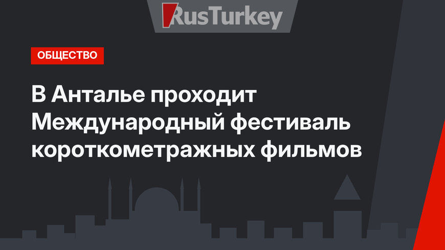 В Анталье проходит Международный фестиваль короткометражных фильмов