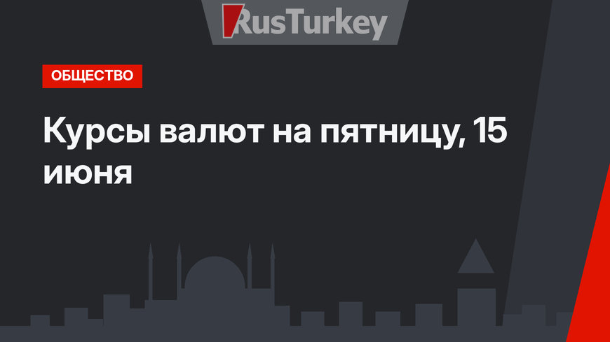 Курсы валют на пятницу, 15 июня