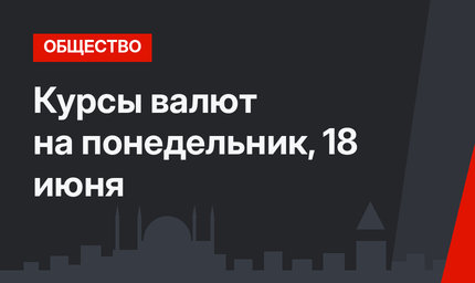 Курсы валют на понедельник, 18 июня 