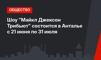 Шоу "Майкл Джексон Трибьют" состоится в Анталье с 21 июня по 31 июля