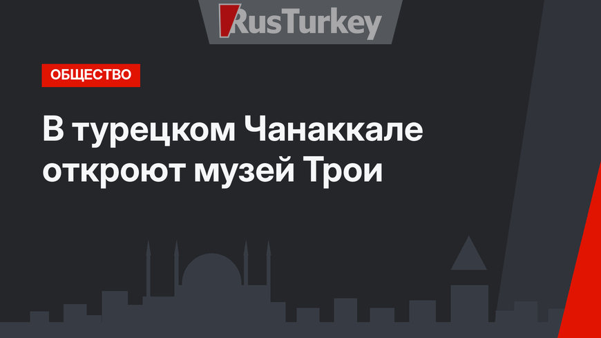 В турецком  Чанаккале откроют музей Трои