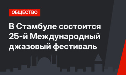 В Стамбуле состоится 25-й Международный джазовый фестиваль