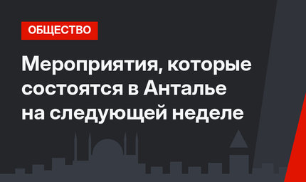 Мероприятия, которые состоятся в Анталье на следующей неделе