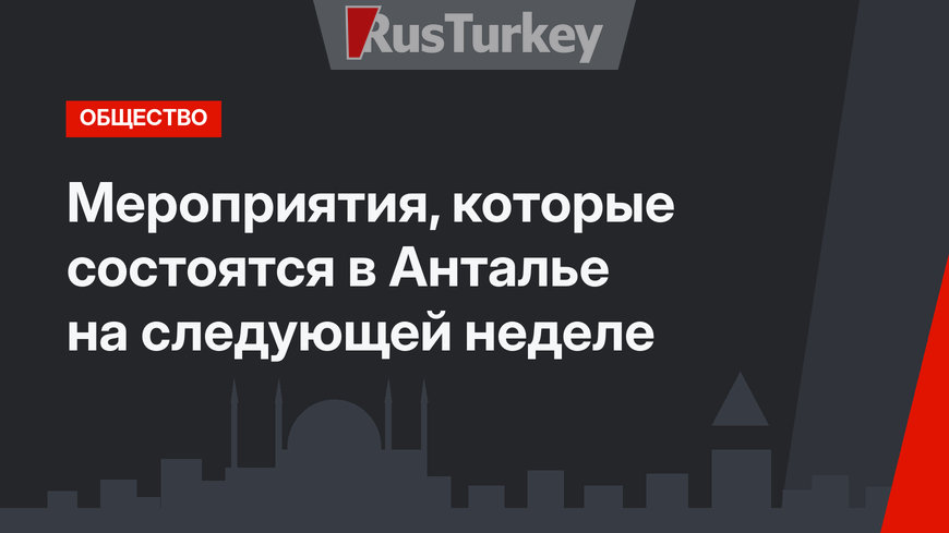 Мероприятия, которые состоятся в Анталье на следующей неделе
