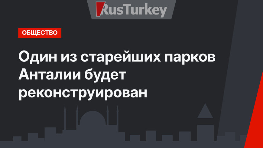 Один из старейших парков Анталии будет реконструирован