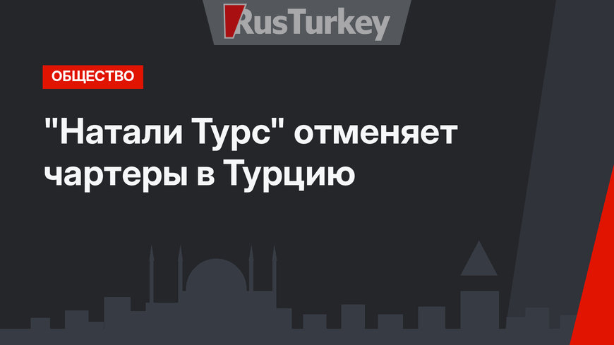 "Натали Турс" отменяет чартеры в Турцию