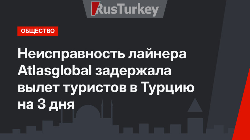 Неисправность лайнера Atlasglobal задержала вылет туристов в Турцию на 3 дня