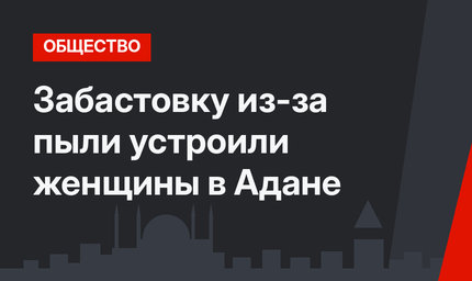 Забастовку из-за пыли устроили женщины в Адане
